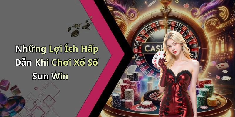 Những Lợi Ích Hấp Dẫn Khi Chơi Xổ Số Sun Win