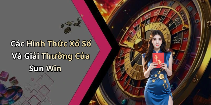 Các Hình Thức Xổ Số Và Giải Thưởng Của Sun Win